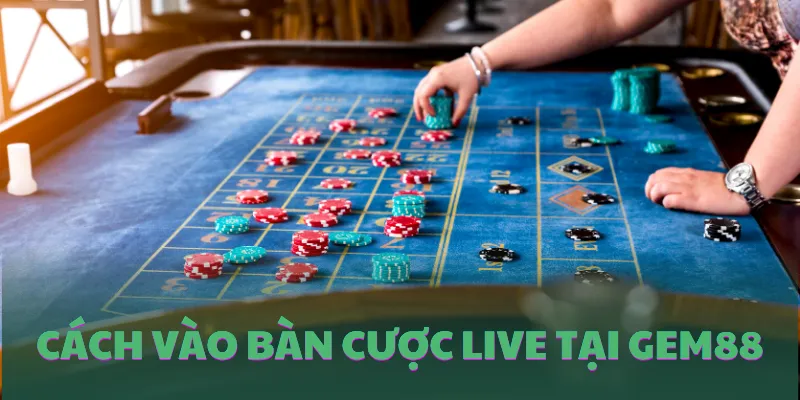 Cách vào bàn cược Live casino nhanh chóng