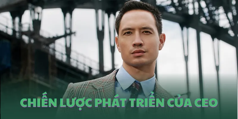 Chiến lược phát triển của CEO Luis Delam