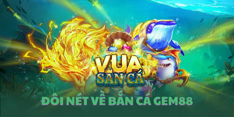 Đôi nét về sảnh game bắn cá GEM88 trực tuyến