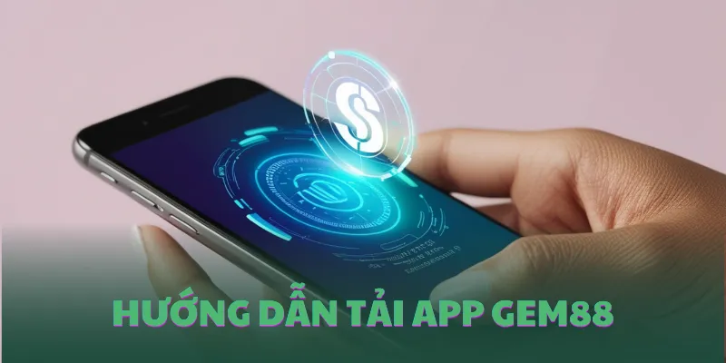 Hướng dẫn tải app GEM88 nhanh cho Android và iOS