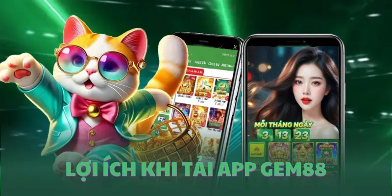 Lợi ích khi tải app GEM88 và sử dụng trực tiếp