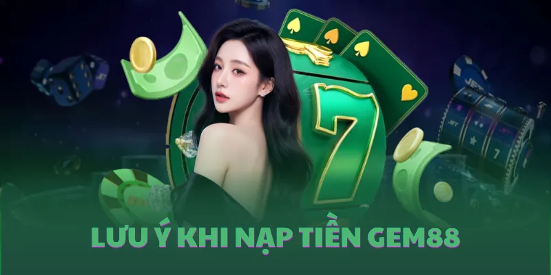 Lưu ý quan trọng để nạp tiền vào GEM88 an toàn