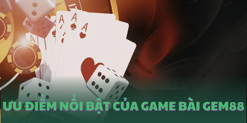 Ưu điểm nổi bật thu hút người chơi đến với game bài đổi thưởng GEM88