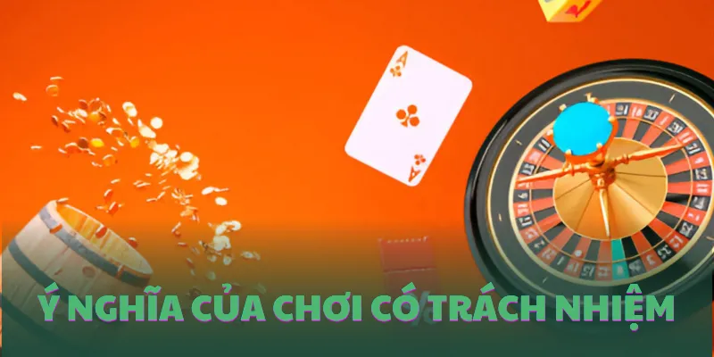 Ý nghĩa của việc chơi có trách nhiệm